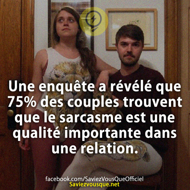 Une enquête a révélé que 75 % des couples trouvent que le sarcasme est une qualité importante dans une relation.