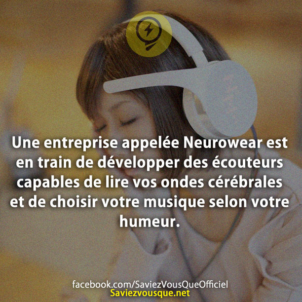 Une entreprise appelée Neurowear est en train de développer des écouteurs capables de lire vos ondes cérébrales et de choisir votre musique selon votre humeur.