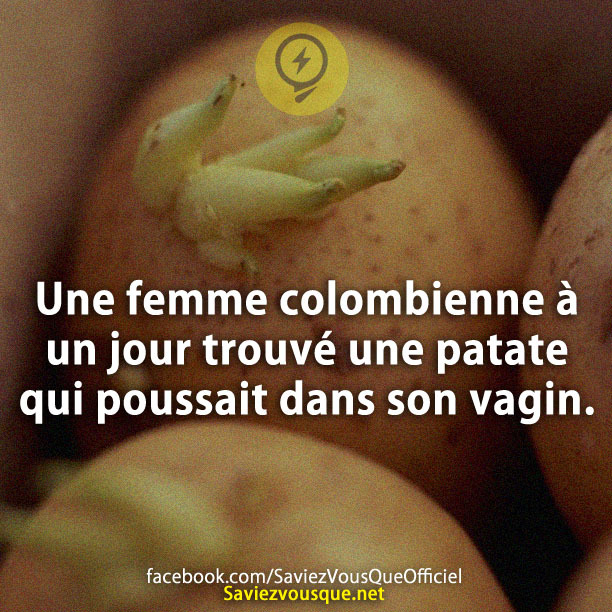 Une femme colombienne à un jour trouvé une patate qui poussait dans son v****.