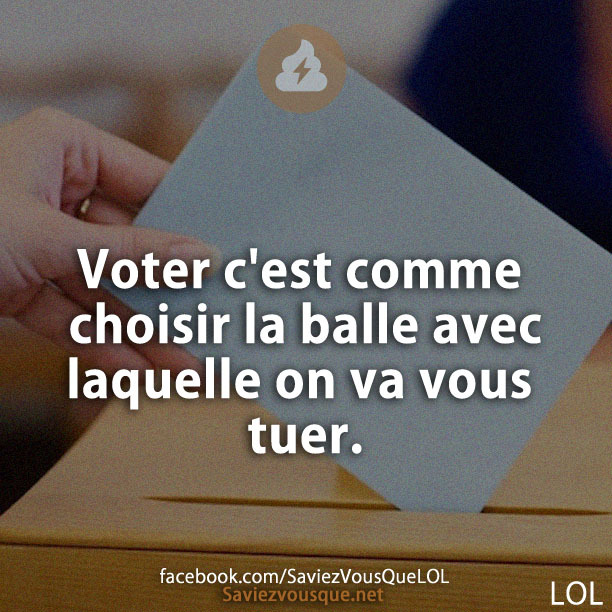 Voter c&#039;est comme choisir la balle avec laquelle on va vous tuer.