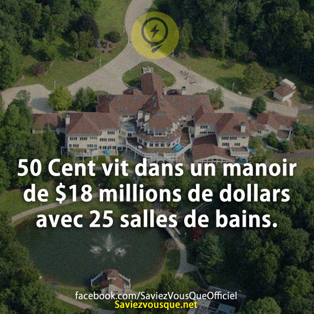 50 Cent vit dans un manoir de $18 millions de dollars avec 25 salles de bains.