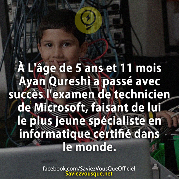 À L&#039;âge de 5 ans et 11 mois Ayan Qureshi a passé avec succès l&#039;examen de technicien de Microsoft, faisant de lui le plus jeune spécialiste en informatique certifié dans le monde.