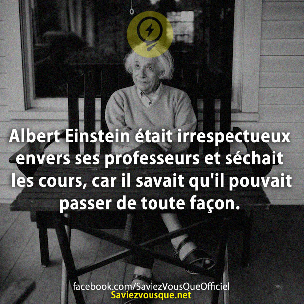 Albert Einstein était irrespectueux envers ses professeurs et séchait les cours, car il savait qu&#039;il pouvait passer de toute façon.