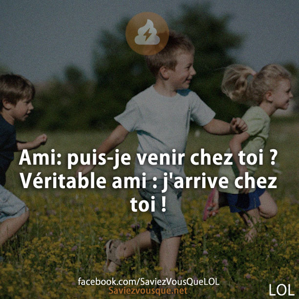 Ami: puis-je venir chez toi ? Véritable ami : j'arrive chez toi !