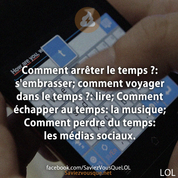 Comment arrêter le temps ?: s&#039;embrasser; comment voyager dans le temps ?: lire; Comment échapper au temps: la musique; Comment perdre du temps: les médias sociaux.