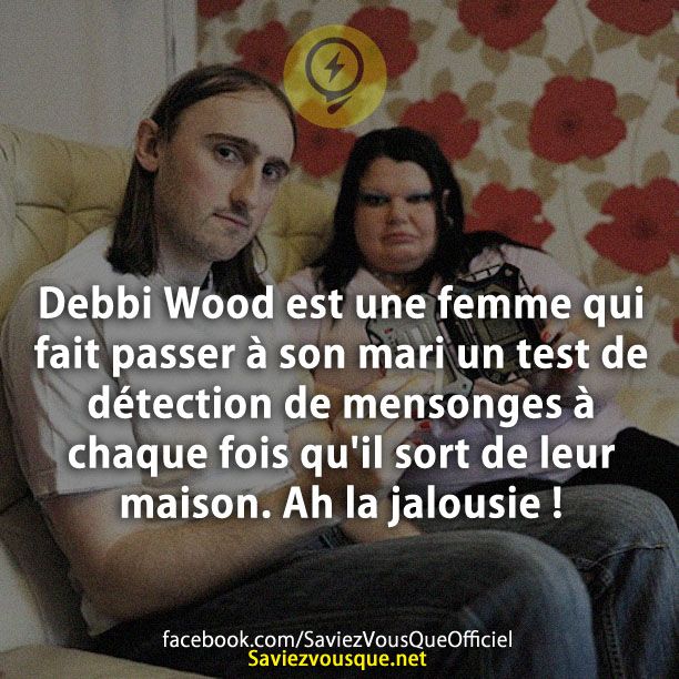 Debbi Wood est une femme qui fait passer à son mari un test de détection de mensonges à chaque fois qu&#039;il sort de leur maison. Ah la jalousie !