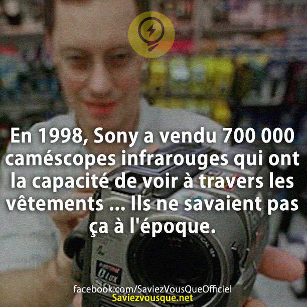 En 1998, Sony a vendu 700 000 caméscopes infrarouges qui ont la capacité de voir à travers les vêtements ... Ils ne savaient pas ça à l&#039;époque.