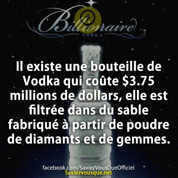 Il existe une bouteille de Vodka qui coûte 3.75 millions de dollars, elle est filtrée dans du sable fabriqué à partir de poudre de diamants et de gemmes.