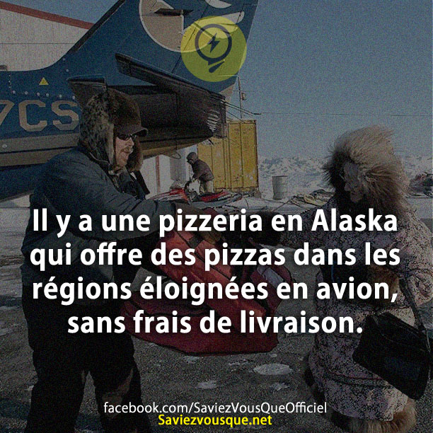 Il y a une pizzeria en Alaska qui offre des pizzas dans les régions éloignées en avion, sans frais de livraison.