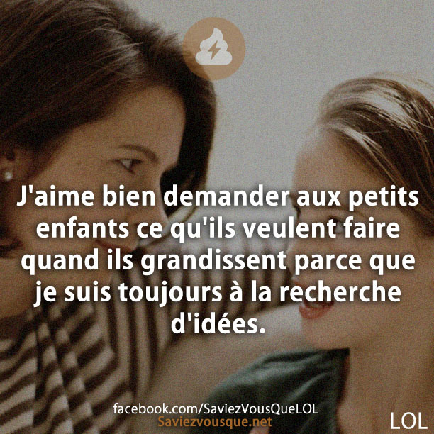 J&#039;aime bien demander aux petits enfants ce qu&#039;ils veulent faire quand ils grandissent parce que je suis toujours à la recherche d&#039;idées.