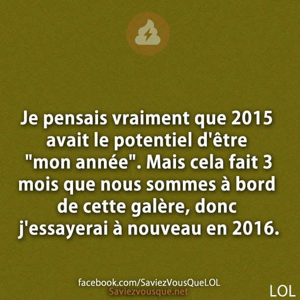 Je pensais vraiment que 2015 avait le potentiel d&#039;être &quot;mon année&quot;. Mais cela fait 3 mois que nous sommes à bord de cette galère, donc j&#039;essayerai à nouveau en 2016.