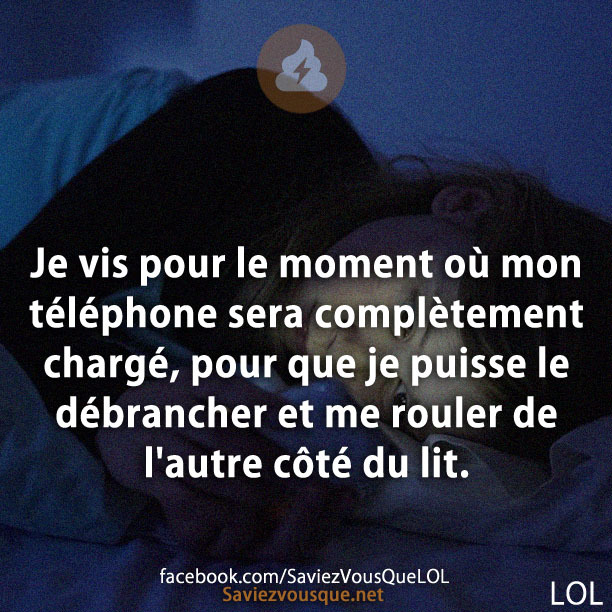 Je vis pour le moment où mon téléphone sera complètement chargé, pour que je puisse le débrancher et me rouler de l&#039;autre côté du lit.