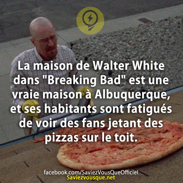 La maison de Walter White dans &quot;Breaking Bad&quot; est une vraie maison à Albuquerque, et ses habitants sont fatigués de voir des fans jetant des pizzas sur le toit.