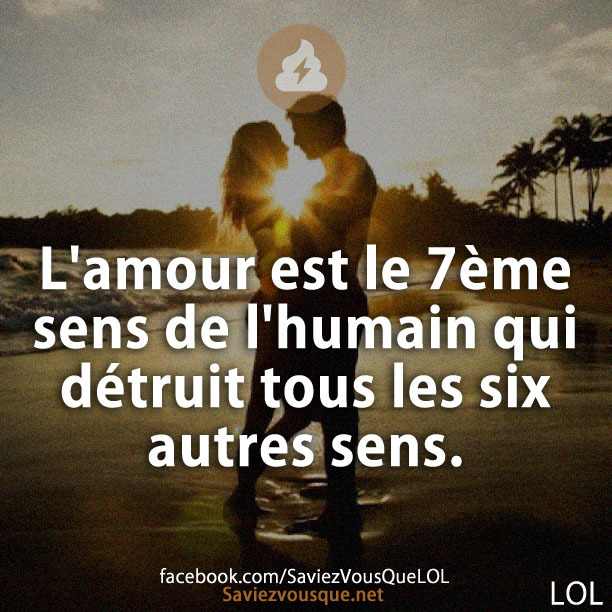 L&#039;amour est le 7ème sens de l&#039;humain qui détruit tous les six autres sens.