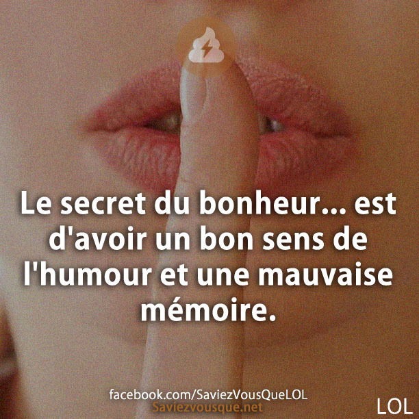 Le secret du bonheur ... est d&#039;avoir un bon sens de l&#039;humour et une mauvaise mémoire.