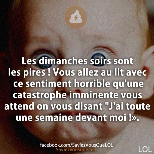 Les dimanches soirs sont les pires ! Vous allez au lit avec ce sentiment horrible qu&#039;une catastrophe imminente vous attend on vous disant &quot;J&#039;ai toute une semaine devant moi !».