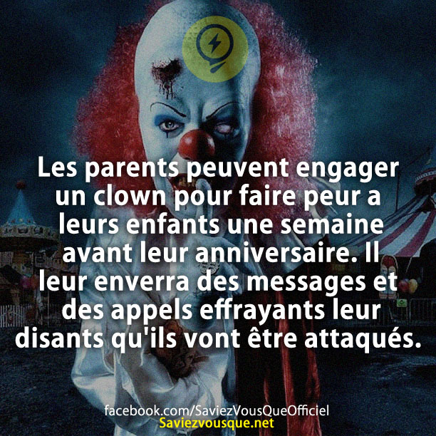 Les parents peuvent engager un clown pour faire peur a leurs enfants une semaine avant leur anniversaire. Il leur enverra des messages et des appels effrayants leur disants qu&#039;ils vont être attaqués.
