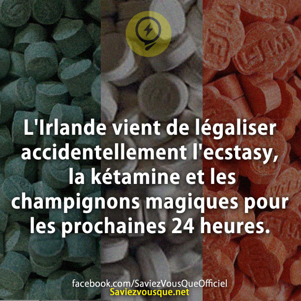 L&#039;Irlande vient de légaliser accidentellement l&#039;ecstasy, la kétamine et les champignons magiques pour les prochaines 24 heures.