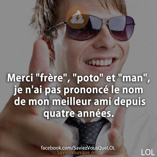 Merci &quot;frère&quot;, &quot;poto&quot; et &quot;man&quot;, je n&#039;ai pas prononcé le nom de mon meilleur ami depuis quatre années.