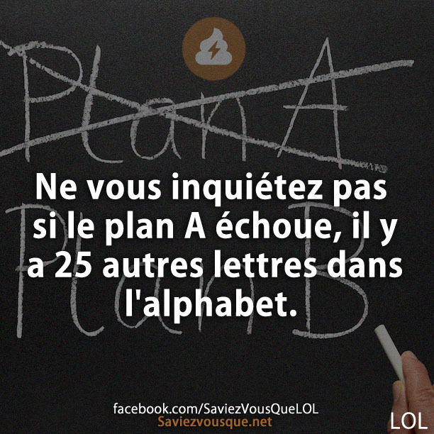 Ne vous inquiétez pas si le plan A échoue, il y a 25 autres lettres dans l&#039;alphabet.
