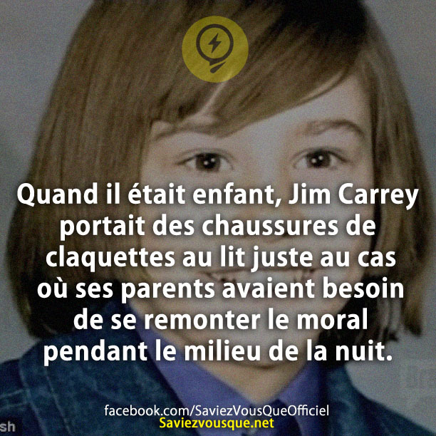 Quand il était enfant, Jim Carrey portait des chaussures de claquettes au lit juste au cas où ses parents avaient besoin de se remonter le moral pendant le milieu de la nuit.