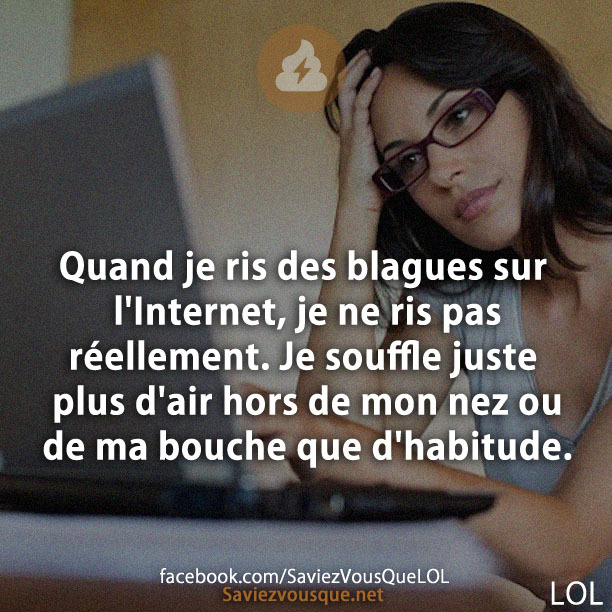 Quand je ris des blagues sur l&#039;Internet, je ne ris pas réellement. Je souffle juste plus d&#039;air hors de mon nez ou de ma bouche que d&#039;habitude.