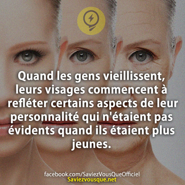 Quand les gens vieillissent, leurs visages commencent à refléter certains aspects de leur personnalité qui n&#039;étaient pas évidents quand ils étaient plus jeunes.
