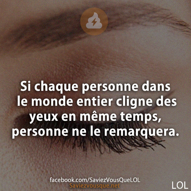 Si chaque personne dans le monde entier cligne des yeux en même temps, personne ne le remarquera.