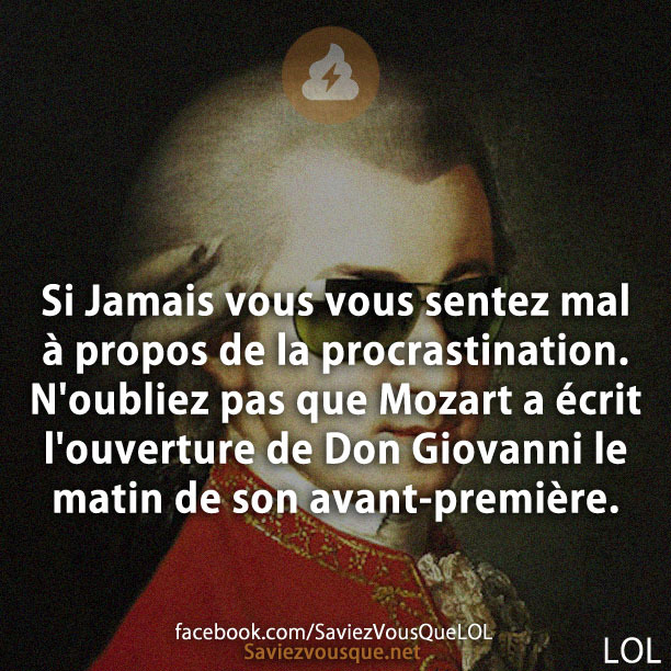 Si Jamais vous vous sentez mal à propos de la procrastination. N&#039;oubliez pas que Mozart a écrit l&#039;ouverture de Don Giovanni le matin de son avant-première.
