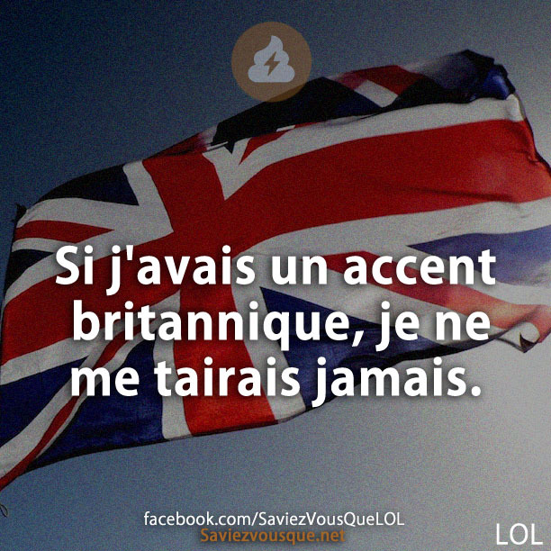 Si j&#039;avais un accent britannique, je ne me tairais jamais.