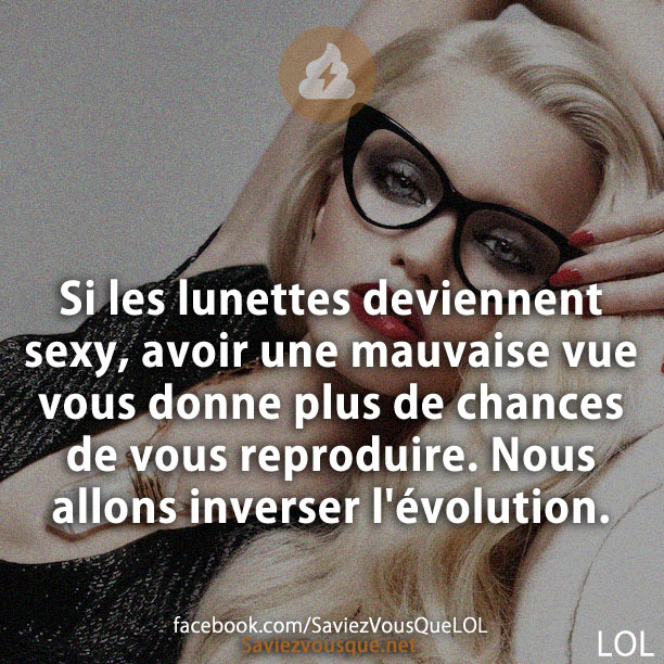 Si les lunettes deviennent sexy, avoir une mauvaise vue vous donne plus de chances de vous reproduire. Nous allons inverser l'évolution.