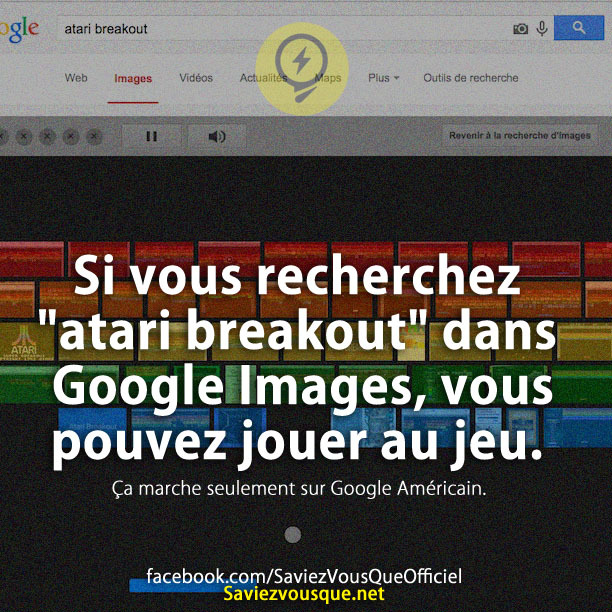 Si vous recherchez &quot;atari breakout&quot; dans Google Images, vous pouvez jouer au jeu.