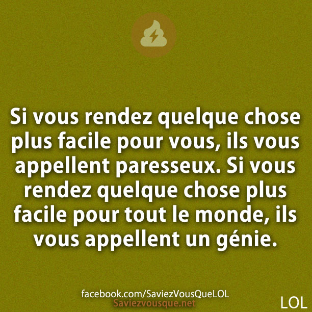 Si vous rendez quelque chose plus facile pour vous, ils vous appellent paresseux. Si vous rendez quelque chose plus facile pour tout le monde, ils vous appellent un génie.