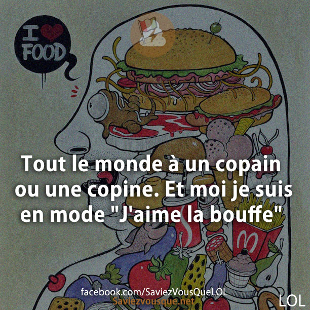Tout le monde à un copain ou une copine. Et moi je suis en mode &quot;J&#039;aime la bouffe&quot;