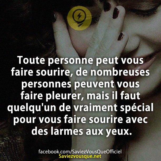 Toute Personne peut vous faire sourire, de nombreuses personnes peuvent vous faire pleurer, mais il faut quelqu&#039;un de vraiment spécial pour vous faire sourire avec des larmes aux yeux.