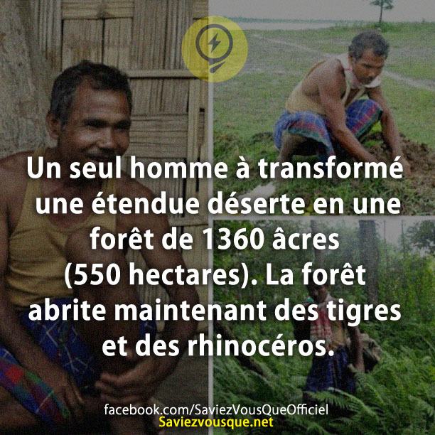 Un seul homme à transformé une étendue déserte en une forêt de 1360 âcres (550 hectares). La forêt abrite maintenant des tigres et des rhinocéros.
