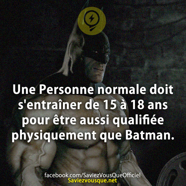Une Personne normale doit s&#039;entraîner de 15 à 18 ans pour être aussi qualifiée physiquement que Batman.