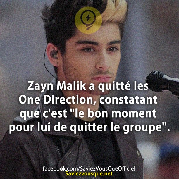 Zayn Malik a quitté les One Direction, constatant que c&#039;est &quot;le bon moment pour lui de quitter le groupe&quot;.