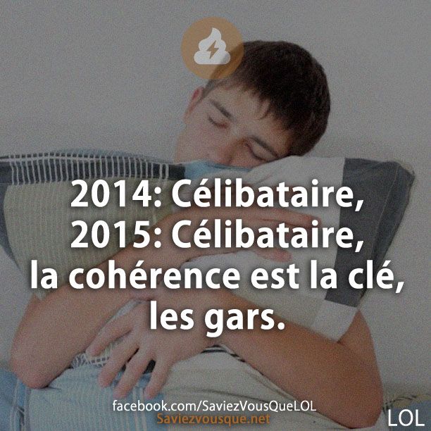 2014: Célibataire, 2015: Célibataire, la cohérence est la clé, les gars.