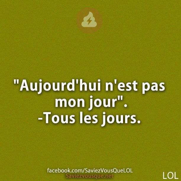 &quot;Aujourd&#039;hui n&#039;est pas mon jour&quot; -Tous les jours.