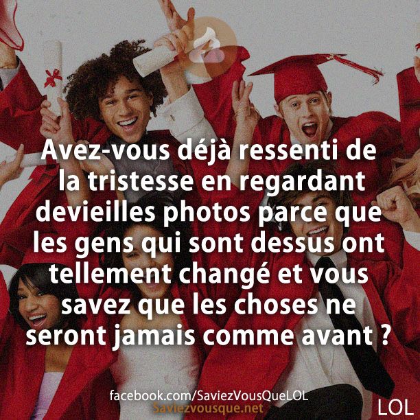 Avez-vous déjà ressenti de la tristesse en regardant de vieilles photos parce que les gens qui sont dessus ont tellement changé et vous savez que les choses ne seront jamais comme avant ?