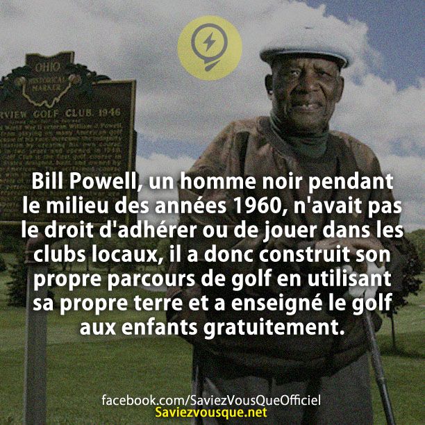 Bill Powell, un homme noir pendant le milieu des années 1960, n&#039;avait pas le droit d&#039;adhérer ou de jouer dans les clubs locaux, il a donc construit son propre parcours de golf en utilisant sa propre terre et a enseigné le golf aux enfants gratuitement.