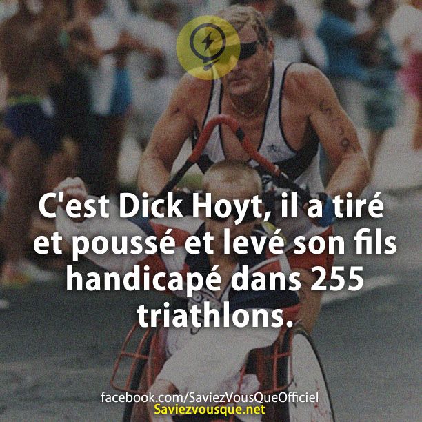 C&#039;est Dick Hoyt, il a tiré et poussé et levé son fils handicapé dans 255 triathlons.