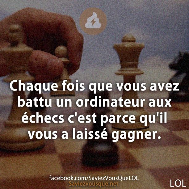 Chaque fois que vous avez battu un ordinateur aux échecs c&#039;est parce qu&#039;il vous a laissé gagner.