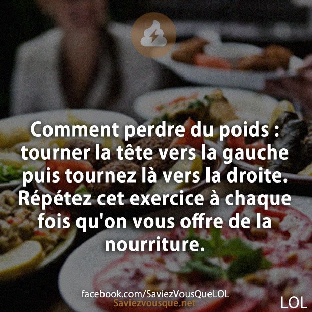 Comment perdre du poids : tourner la tête vers la gauche puis tournez là vers la droite. Répétez cet exercice à chaque fois qu&#039;on vous offre de la nourriture.