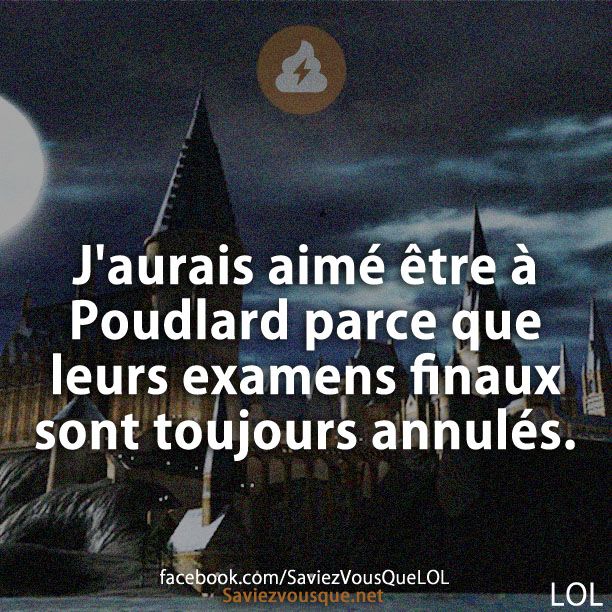 J&#039;aurais aimé être à Poudlard parce que leurs examens finaux sont toujours annulés.