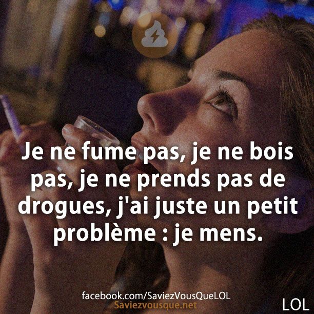 Je ne fume pas, je ne bois pas, je ne prends pas de drogues, j&#039;ai juste un petit problème : je mens.