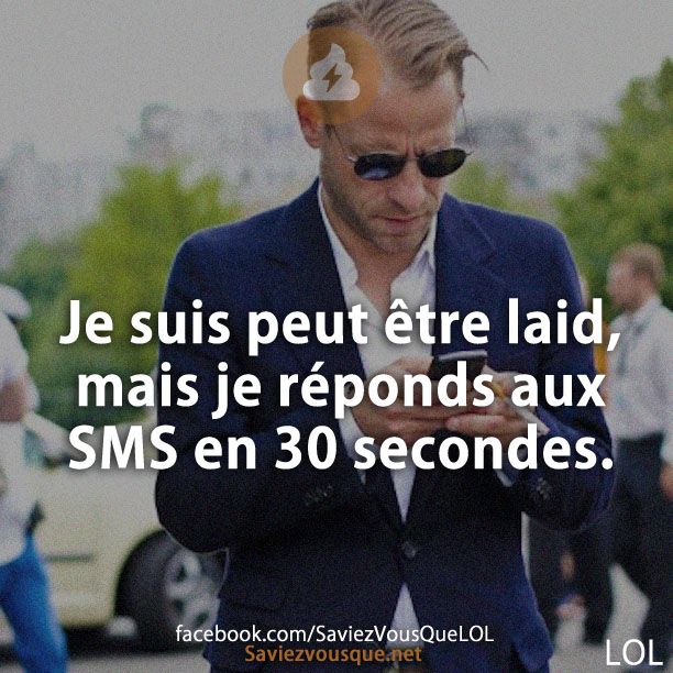 Je suis peut être laid, mais je réponds aux SMS en 30 secondes.