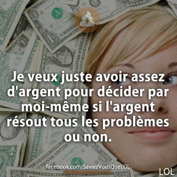 Je veux juste avoir assez d&#039;argent pour décider par moi-même si l&#039;argent résout tous les problèmes ou non.