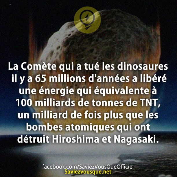 La Comète qui a tué les dinosaures il y a 65 millions d&#039;années a libéré une énergie qui équivalente à 100 milliards de tonnes de TNT, un milliard de fois plus que les bombes atomiques qui ont détruit Hiroshima et Nagasaki.